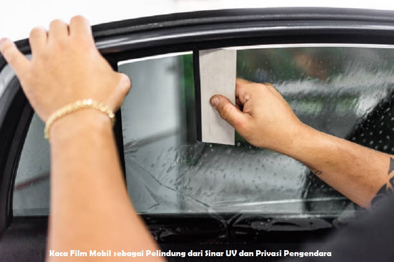 Kaca Film Mobil sebagai Pelindung dari Sinar UV dan Privasi Pengendara