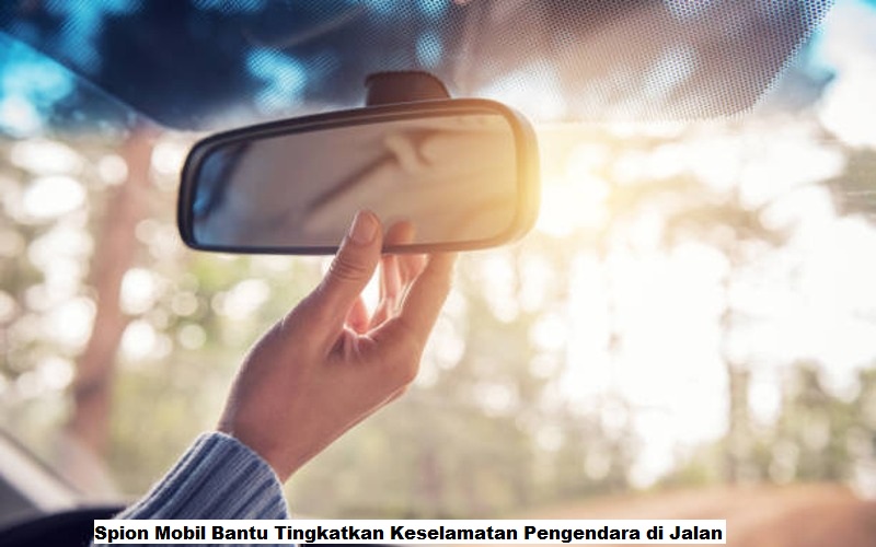 Spion Mobil Bantu Tingkatkan Keselamatan Pengendara di Jalan